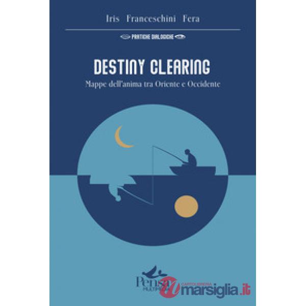 Destiny Clearing. Mappe dell'anima tra Oriente e Occidente
