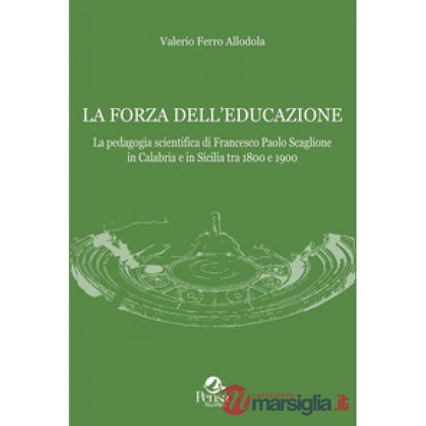 La forza dell'educazione. La pedagogia scientifica di Francesco Paolo Scaglione in Calabria e in Sicilia tra 1800 e 1900