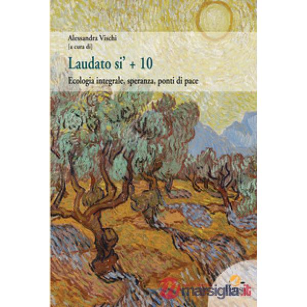 Laudato si' + 10. Ecologia integrale, speranza, ponti di pace