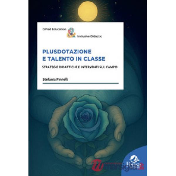 Plusdotazione e talento in classe. Strategie didattiche e interventi sul campo