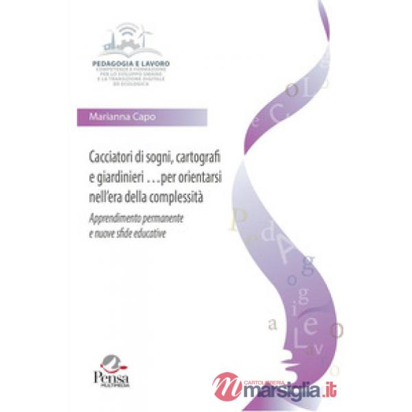 Cacciatori di sogni, cartografi e giardinieri per orientarsi nell'era della complessità. Apprendimento permanente e nuove sfide 