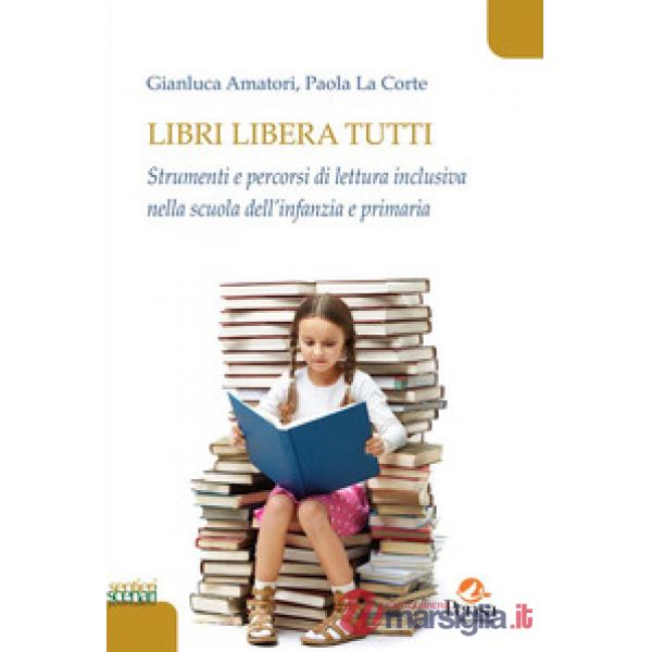 Libri libera tutti. Strumenti e percorsi di lettura inclusiva nella scuola dell'infanzia e primaria