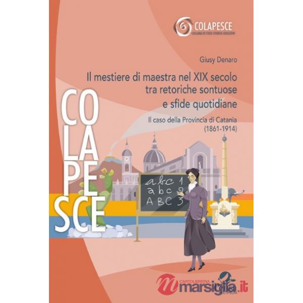 Il mestiere di maestra nel XIX secolo tra retoriche sontuose e sfide quotidiane. Il caso della Provincia di Catania (1861-1914)