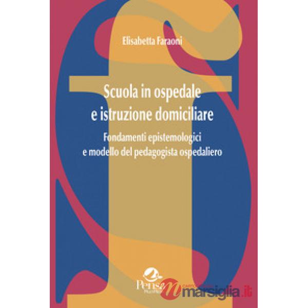 Scuola in ospedale e istruzione domiciliare. Fondamenti epistemologici e modello del pedagogista ospedaliero