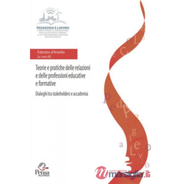 Teorie e pratiche delle relazioni e delle professioni educative e formative. Dialoghi tra stakeholders e accademia