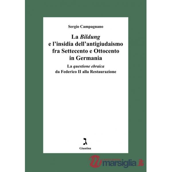 «Bildung» e l'insidia dell'antigiudaismo fra Settecento e Ottocento in Germania. La questione ebraica da Federico II alla Restau