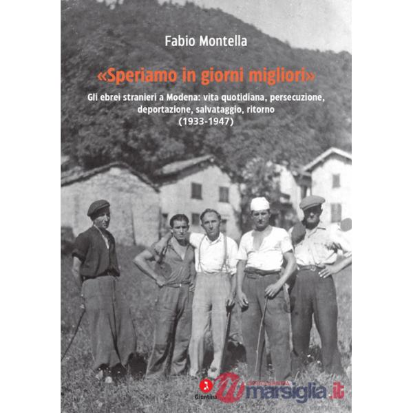 «Speriamo in giorni migliori». Gli ebrei stranieri a Modena: vita quotidiana, persecuzione, deportazioni, salvataggio, ritorno (