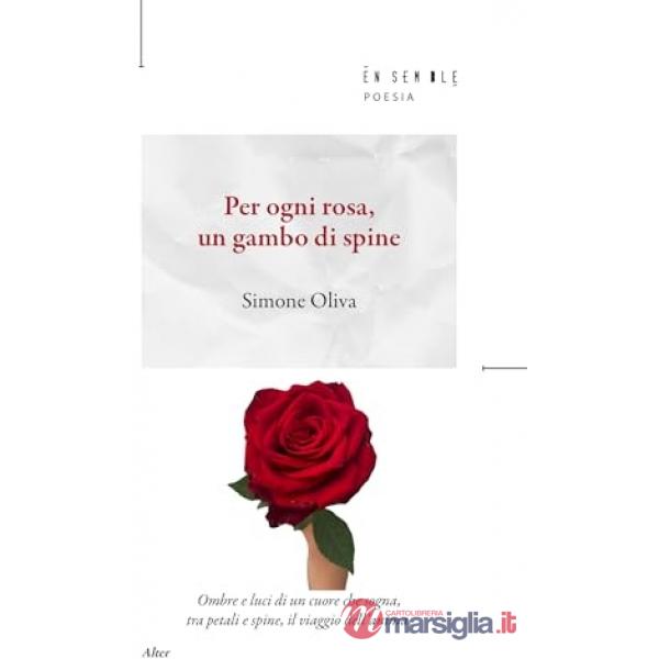 Per ogni rosa, un gambo di spine. Ombre e luci di un cuore che sogna, tra petali e spine, il viaggio dell'anima