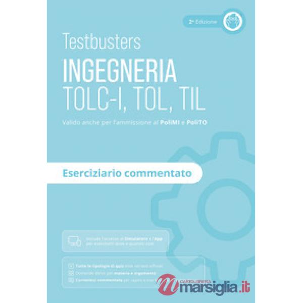 Testbusters. Ingegneria. TOLC-I, TOL, TIL. Eserciziario commentato. Preparazione ai test di ammissione in Ingegneria, Informatic