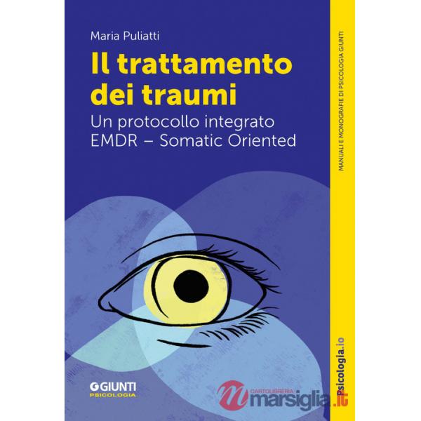 Trattamento dei traumi. Un protocollo integrato EMDR - Somatic Oriented (Il)