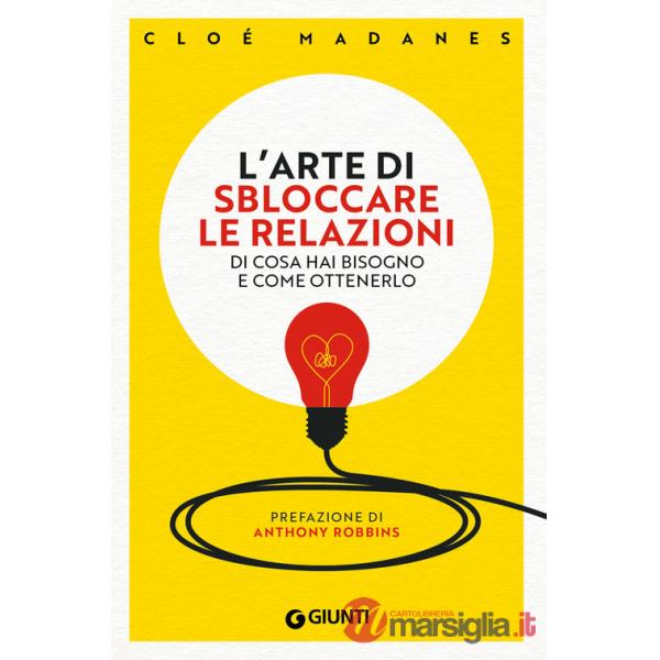 Arte di sbloccare le relazioni. Di cosa hai bisogno e come ottenerlo (L')