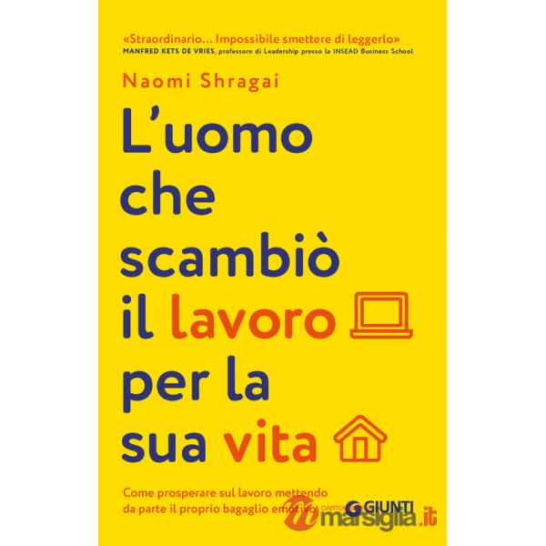 Uomo che scambiò il suo lavoro per la sua vita. Come prosperare sul lavoro mettendo da parte il proprio bagaglio emotivo (L')