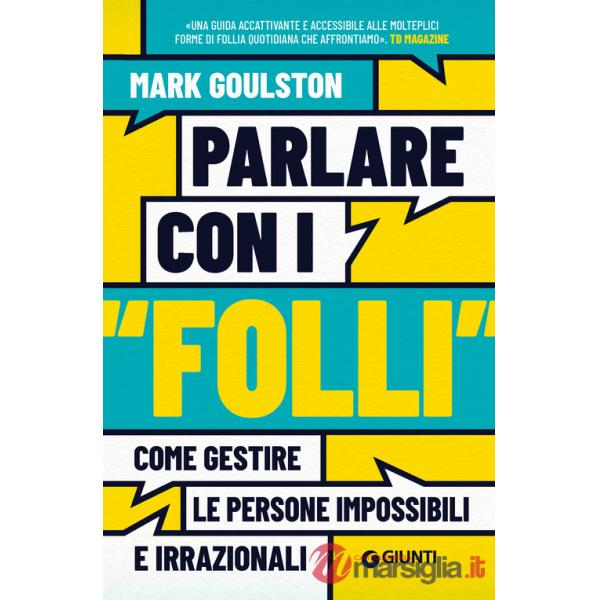 Parlare con i «folli». Come gestire le persone impossibili e irrazionali