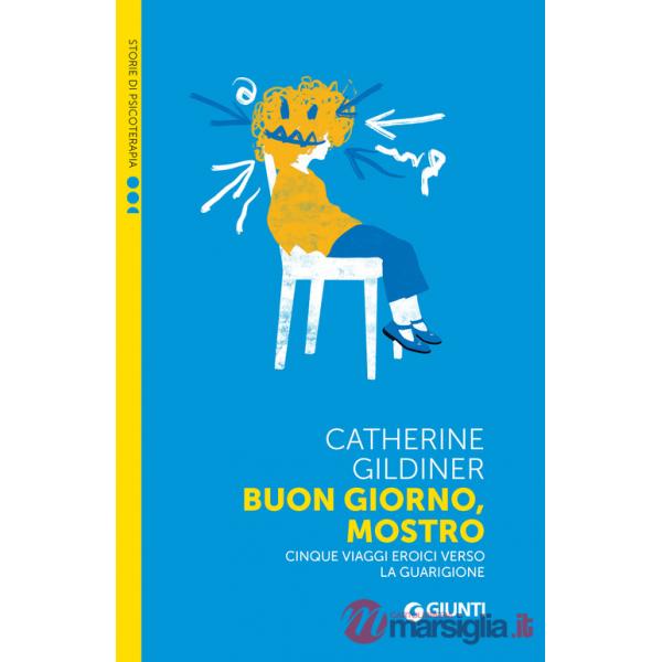 Buon giorno, mostro. Cinque viaggi eroici verso la guarigione
