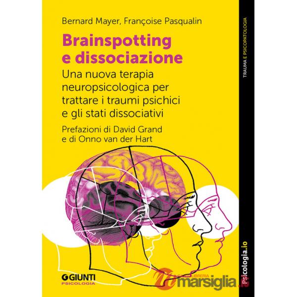 Brainspotting e dissociazione. Una nuova terapia neuropsicologica per trattare i traumi psichici e gli stati dissociativi