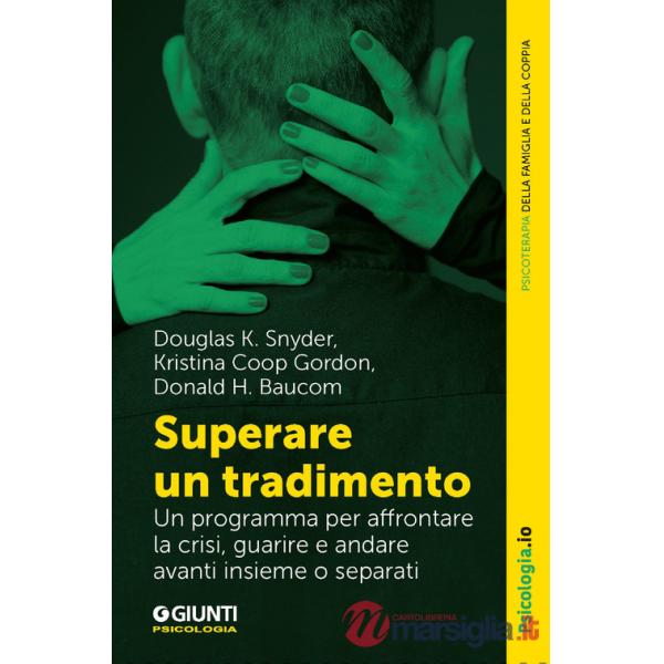 Superare un tradimento. Un programma per affrontare la crisi, guarire e andare avanti insieme o separati