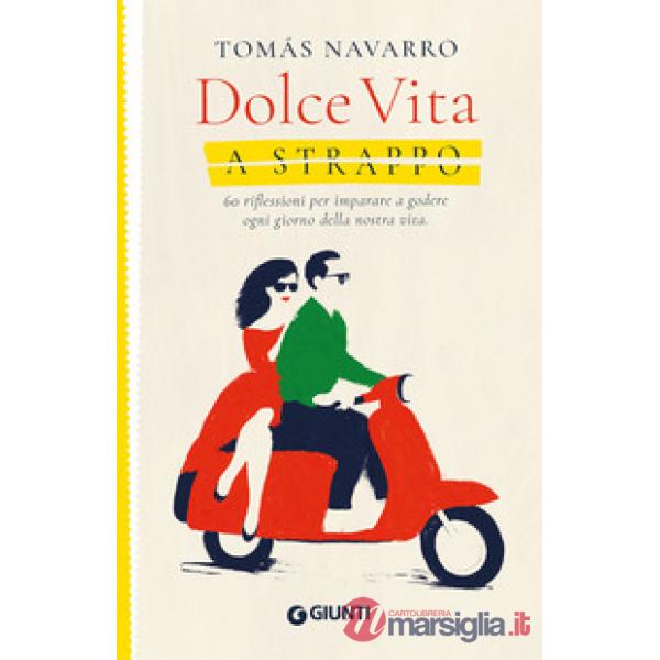 Dolce vita a strappo. 60 riflessioni per imparare a godere ogni giorno della nostra vita