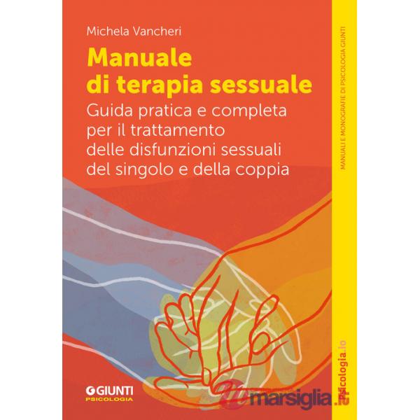 Manuale di terapia sessuale. Guida pratica e completa per il trattamento delle disfunzioni sessuali del singolo e della coppia