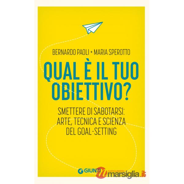 Qual è il tuo obiettivo? Smettere di sabotarsi: arte, tecnica e scienza del goal-setting