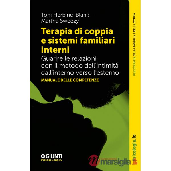 Terapia di coppia e sistemi familiari interni. Guarire le relazioni con il metodo dell'intimità dall'interno verso l'esterno. Ma