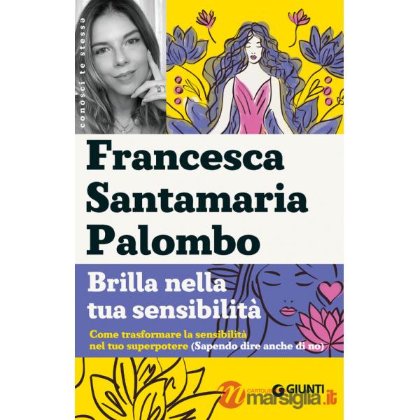 Brilla nella tua sensibilità. Come trasformare la tua sensibilità nel tuo superpotere (sapendo dire anche di no)