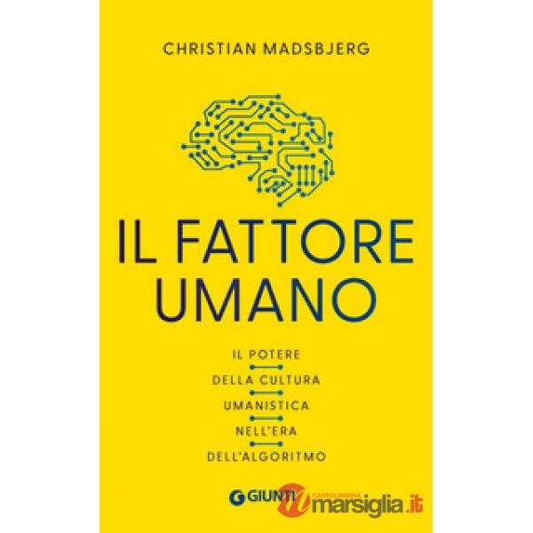 Fattore umano. Il potere della cultura umanistica nell'era dell'algoritmo (Il)