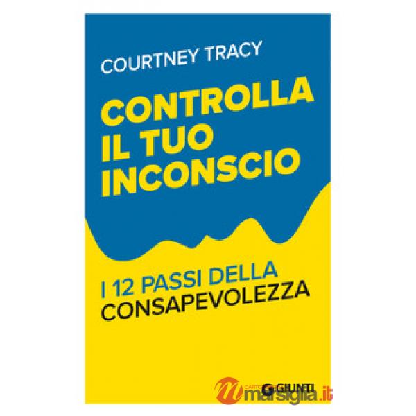 Controlla il tuo inconscio. I 12 passi della consapevolezza