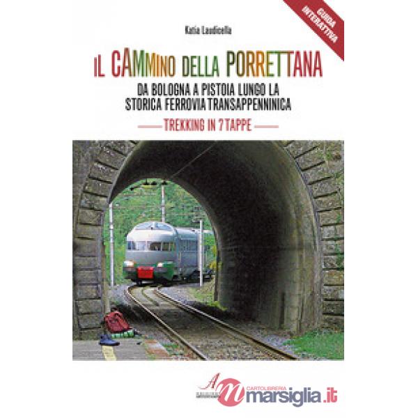 Il cammino della Porrettana. Da Bologna a Pistoia lungo la storica Ferrovia Transappenninica. Trekking in sette tappe