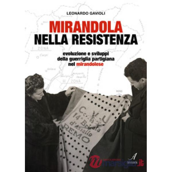 Mirandola nella resistenza. Evoluzione e sviluppi della guerriglia partigiana nel mirandolese