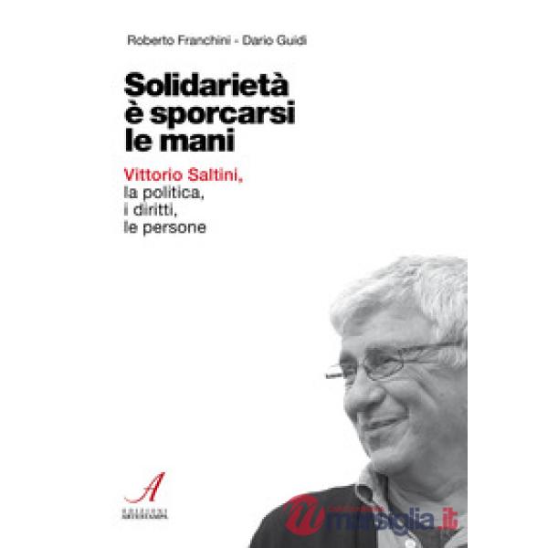 Solidarietà è sporcarsi le mani. Vittorio Saltini, la politica, i diritti, le persone