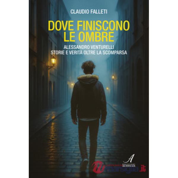 Dove finiscono le ombre. Alessandro Venturelli storie e verità oltre la scomparsa
