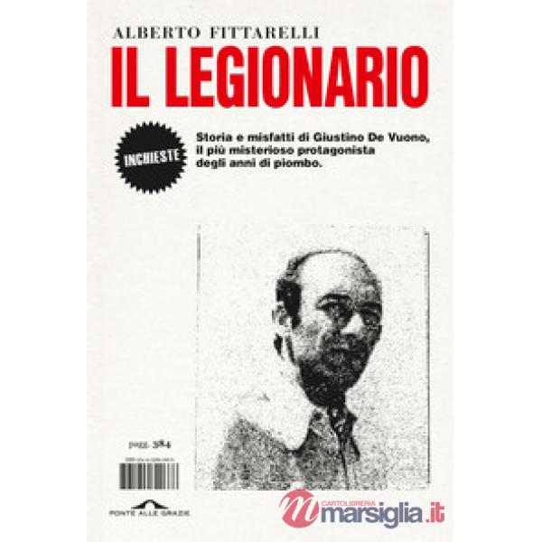 Legionario. Storia e misfatti di Giustino De Vuono, il più misterioso protagonista degli anni di piombo (Il)