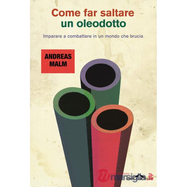Come far saltare un oleodotto. Imparare a combattere in un mondo che brucia