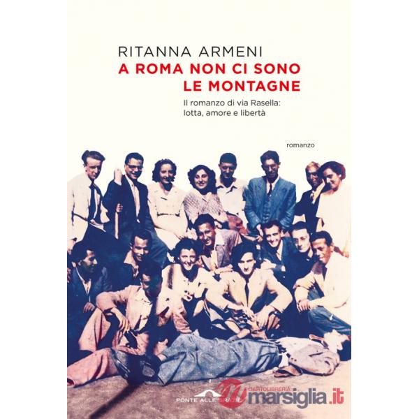 A Roma non ci sono le montagne. Il romanzo di via Rasella: lotta, amore e libertà