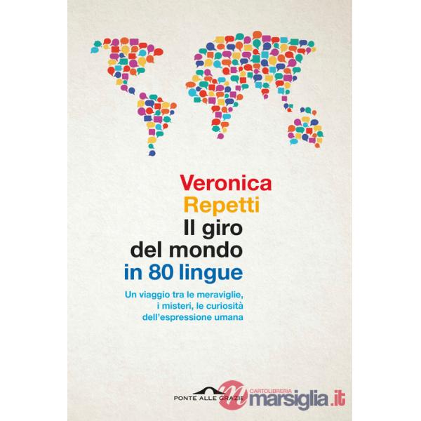 Giro del mondo in 80 lingue. Un viaggio tra le meraviglie, i misteri, le curiosità dell'espressione umana (Il)