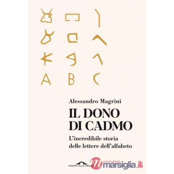 Dono di Cadmo. L'incredibile storia delle lettere dell'alfabeto (Il)
