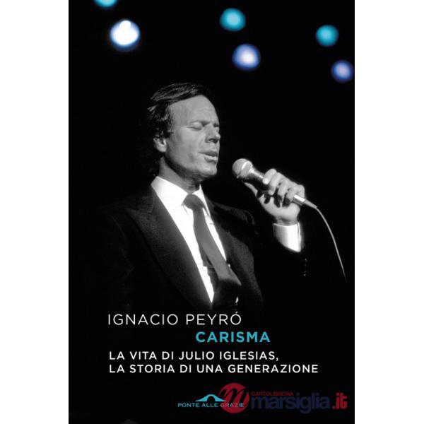Carisma. La vita di Julio Iglesias, la storia di una generazione