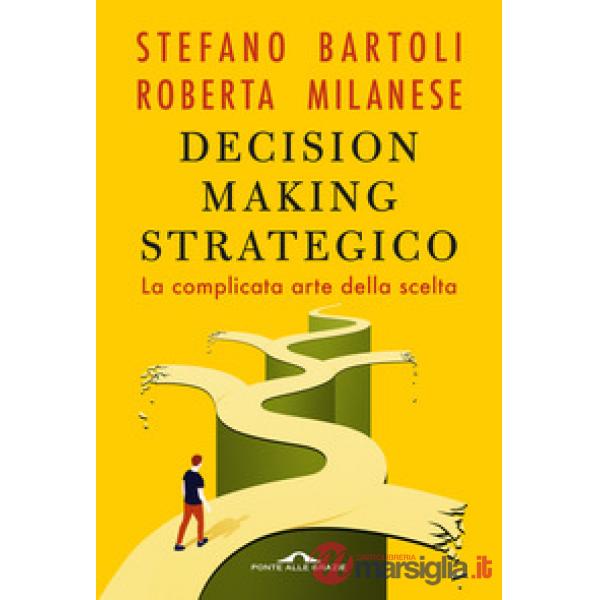 Decision making strategico. La complicata arte della scelta