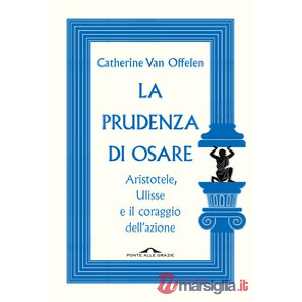 Prudenza di osare. Aristotele, Ulisse e il coraggio dell'azione (La)