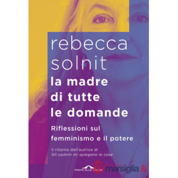Madre di tutte le domande. Riflessioni sul femminismo e il potere (La)