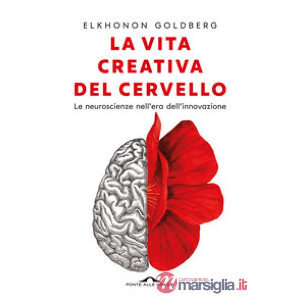 Vita creativa del cervello. Le neuroscienze nell'era dell'innovazione (La)