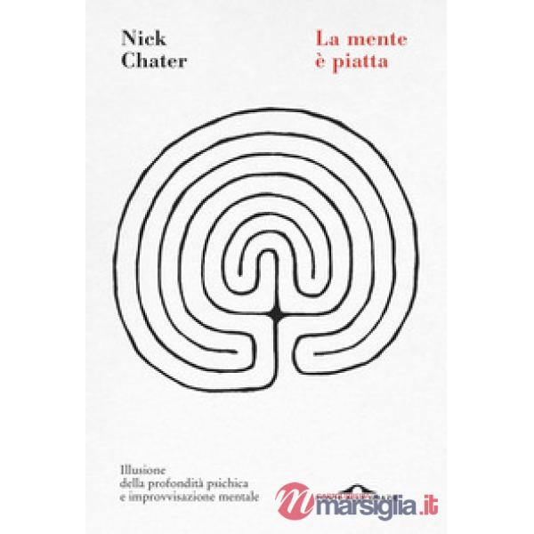 Mente è piatta. Illusione della profondità psichica e improvvisazione mentale (La)