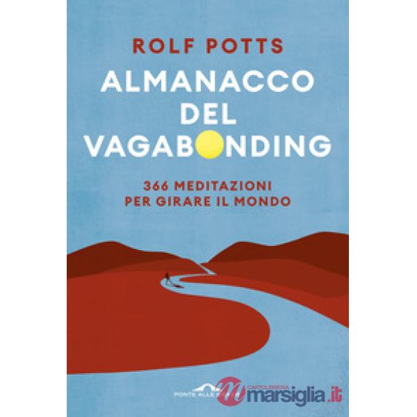 Almanacco del vagabonding. 366 meditazioni per girare il mondo