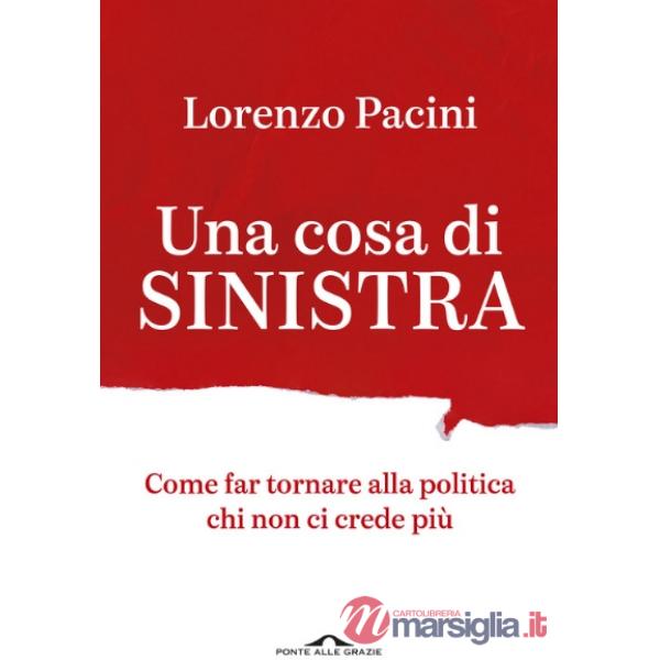 Cosa di sinistra. Come far tornare alla politica chi non ci crede più (Una)