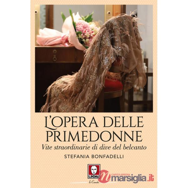 Opera delle primedonne. Vite straordinarie di dive del belcanto (L')