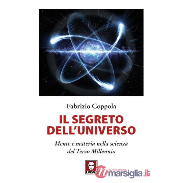 Segreto dell'universo. Mente e materia nella scienza del terzo millennio (Il)