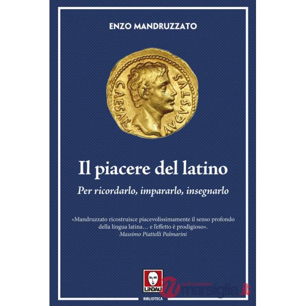 Piacere del latino. Per ricordarlo, impararlo, insegnarlo (Il)