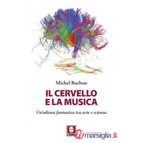 Cervello e la musica. Un'odissea fantastica tra arte e scienza (Il)