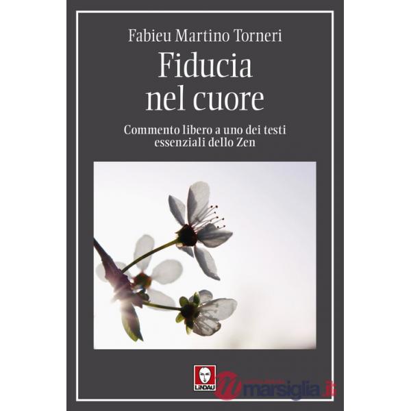 Fiducia nel cuore. Commento libero a uno dei testi essenziali dello Zen