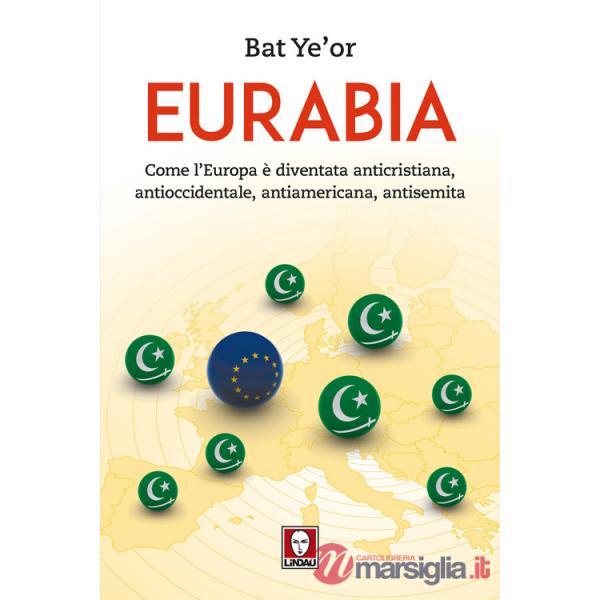 Eurabia. Come l'Europa è diventata anticristiana, antioccidentale, antiamericana, antisemita